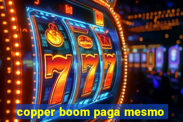 copper boom paga mesmo